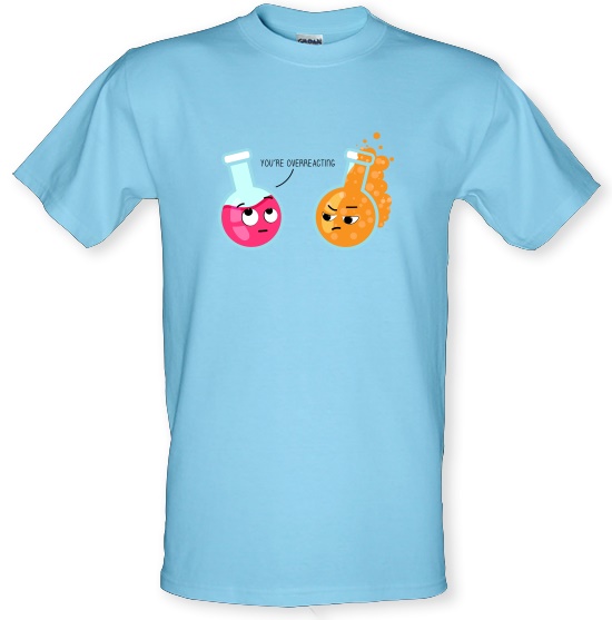 You're Overeacting t-shirts